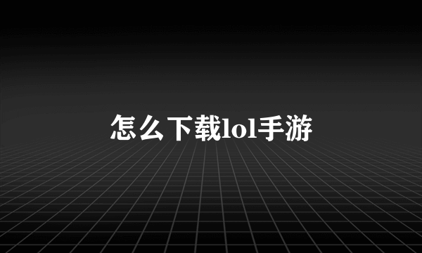 怎么下载lol手游