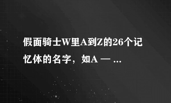 假面骑士W里A到Z的26个记忆体的名字，如A — Accel