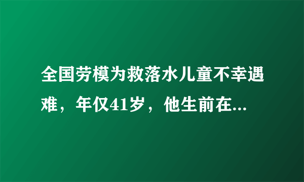 全国劳模为救落水儿童不幸遇难，年仅41岁，他生前在当地有着怎样的口碑？