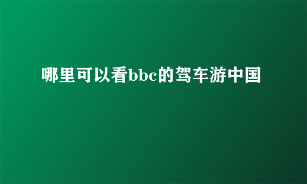 哪里可以看bbc的驾车游中国