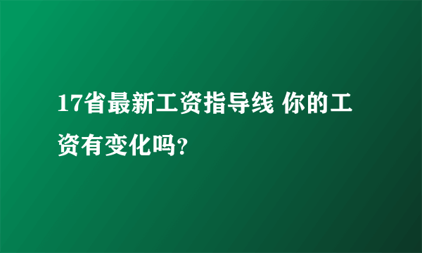 17省最新工资指导线 你的工资有变化吗？