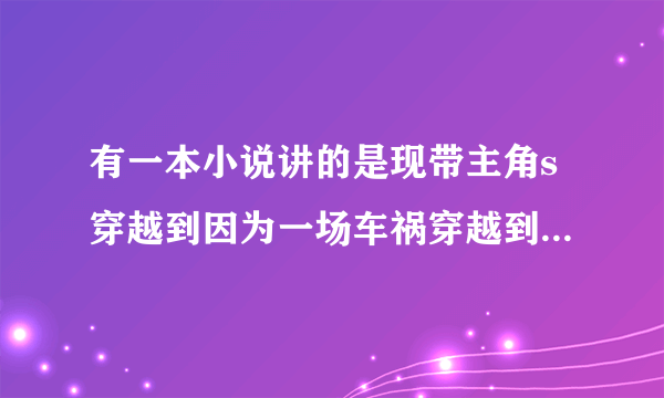 有一本小说讲的是现带主角s穿越到因为一场车祸穿越到古代遇到m