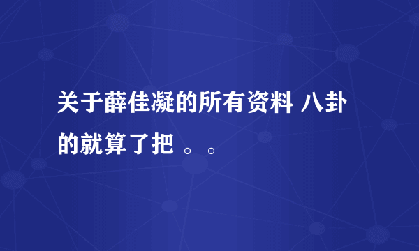 关于薛佳凝的所有资料 八卦的就算了把 。。