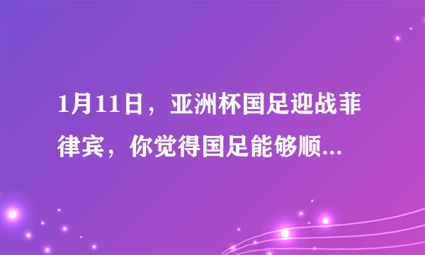 1月11日，亚洲杯国足迎战菲律宾，你觉得国足能够顺利击败对手拿下出线权吗？