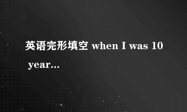 英语完形填空 when I was 10 years old ,my mother passe away because of illness.