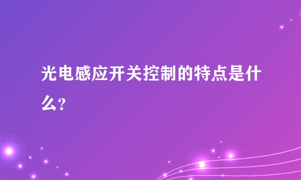 光电感应开关控制的特点是什么？