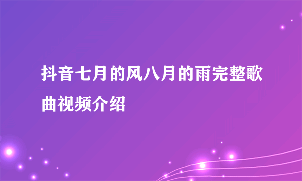 抖音七月的风八月的雨完整歌曲视频介绍