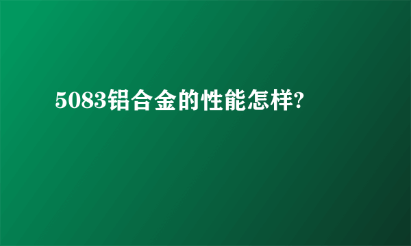 5083铝合金的性能怎样?