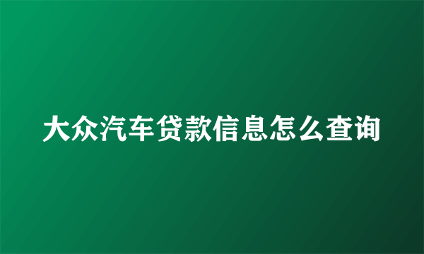 大众汽车贷款信息怎么查询