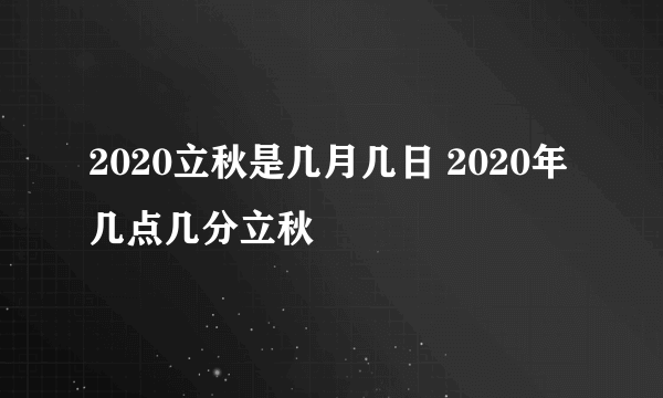 2020立秋是几月几日 2020年几点几分立秋