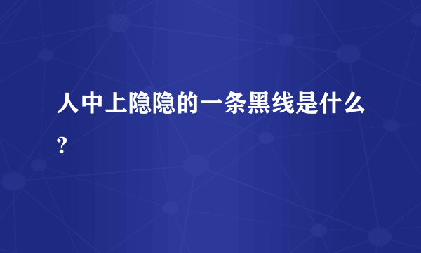 人中上隐隐的一条黑线是什么?