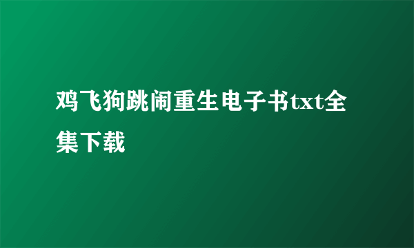 鸡飞狗跳闹重生电子书txt全集下载