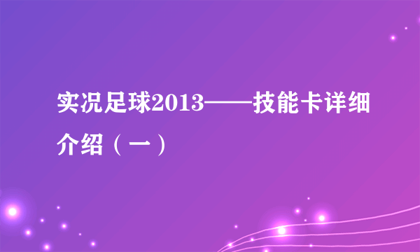 实况足球2013——技能卡详细介绍（一）