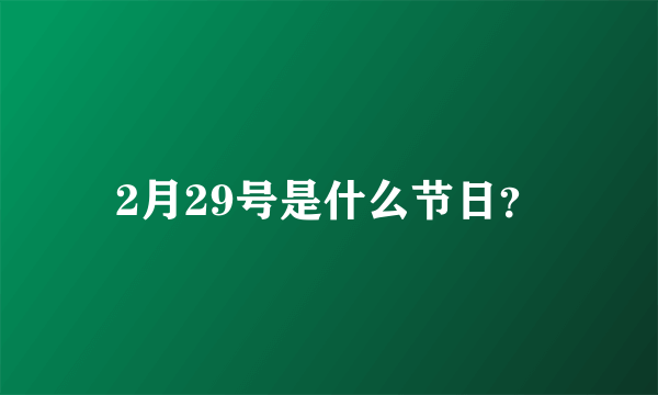 2月29号是什么节日？