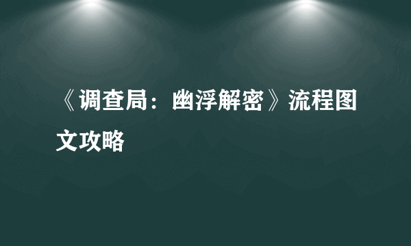 《调查局：幽浮解密》流程图文攻略