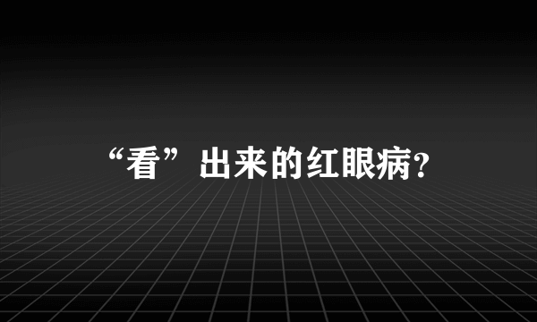 “看”出来的红眼病？