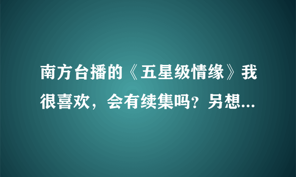 南方台播的《五星级情缘》我很喜欢，会有续集吗？另想找视频收藏,求助!