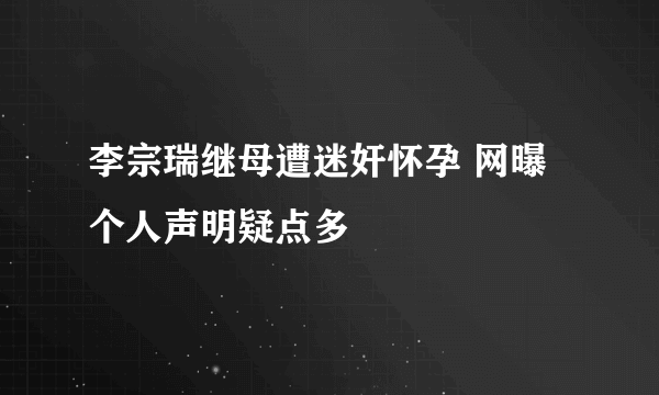 李宗瑞继母遭迷奸怀孕 网曝个人声明疑点多