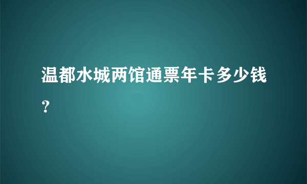 温都水城两馆通票年卡多少钱？