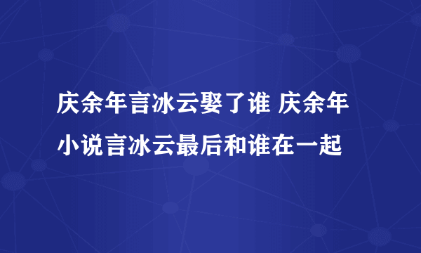 庆余年言冰云娶了谁 庆余年小说言冰云最后和谁在一起