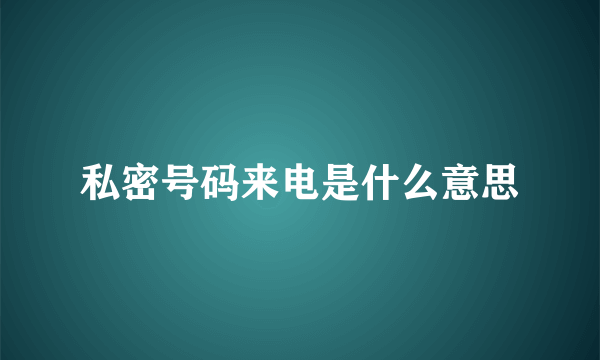 私密号码来电是什么意思