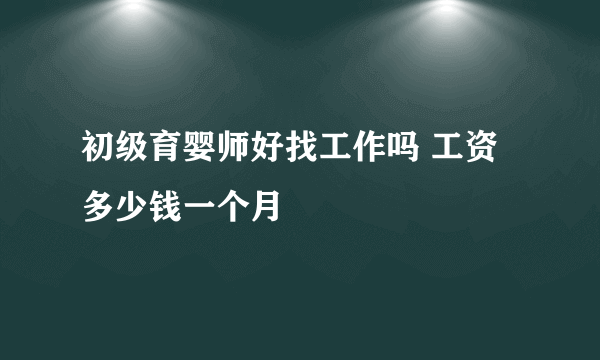 初级育婴师好找工作吗 工资多少钱一个月