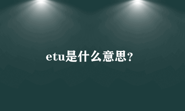 etu是什么意思？