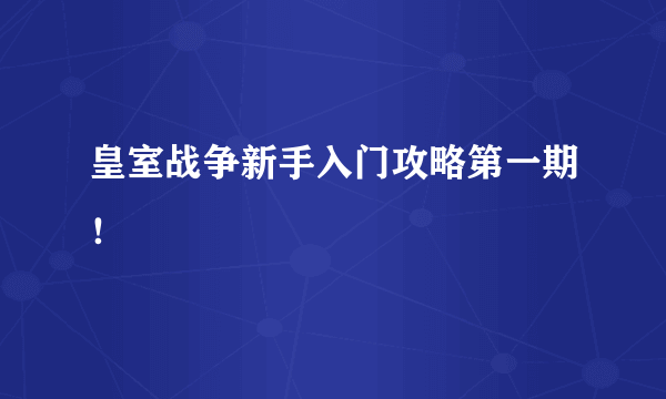 皇室战争新手入门攻略第一期！