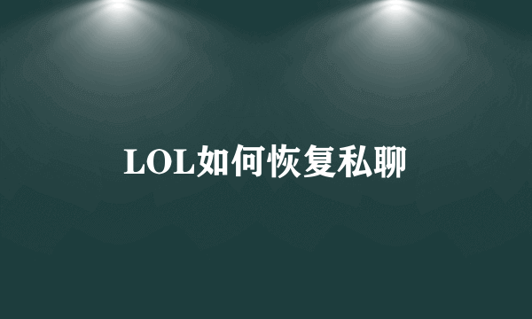 LOL如何恢复私聊