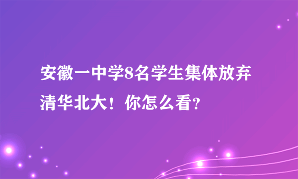 安徽一中学8名学生集体放弃清华北大！你怎么看？