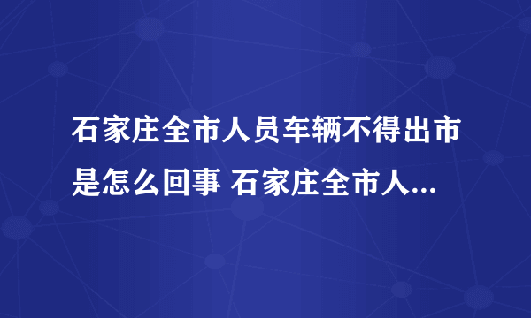 石家庄全市人员车辆不得出市是怎么回事 石家庄全市人员车辆不得出市原因是什么