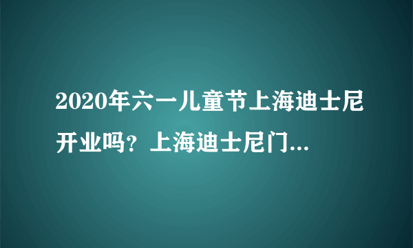 2020年六一儿童节上海迪士尼开业吗？上海迪士尼门票多少钱？