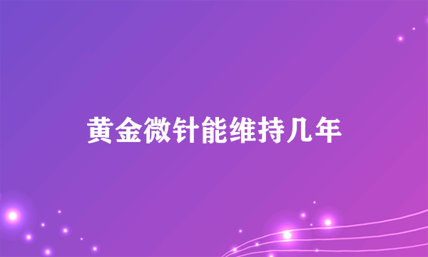 黄金微针能维持几年