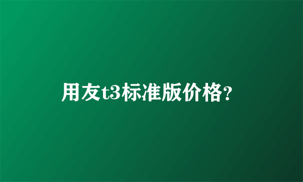 用友t3标准版价格？