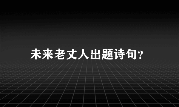 未来老丈人出题诗句？