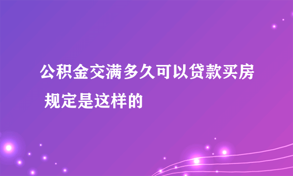 公积金交满多久可以贷款买房 规定是这样的