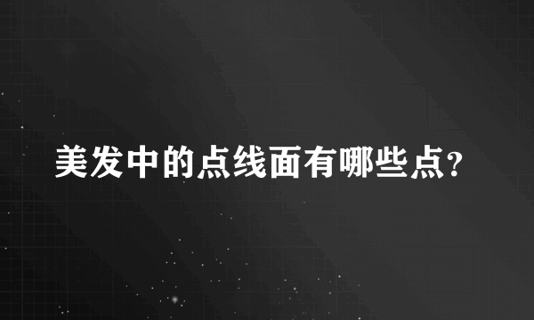 美发中的点线面有哪些点？