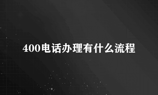 400电话办理有什么流程