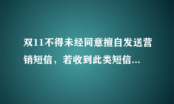 双11不得未经同意擅自发送营销短信，若收到此类短信该向哪个部门投诉？