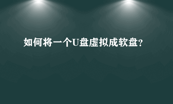 如何将一个U盘虚拟成软盘？