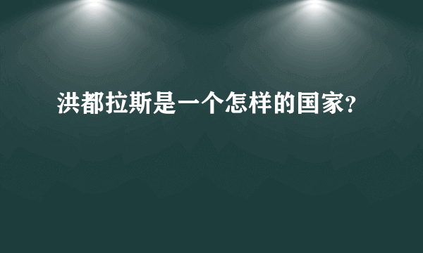 洪都拉斯是一个怎样的国家？