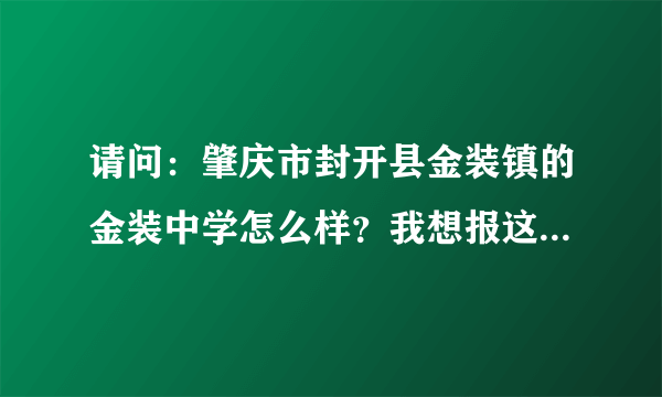 请问：肇庆市封开县金装镇的金装中学怎么样？我想报这个学校的“农村硕师计划”？谢谢~