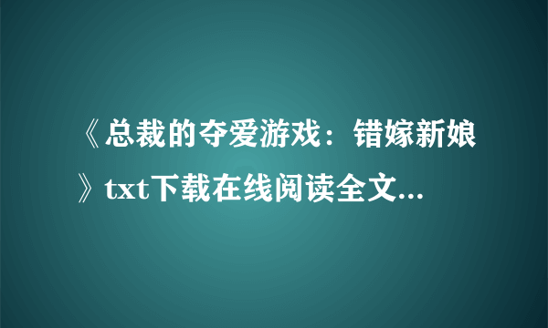 《总裁的夺爱游戏：错嫁新娘》txt下载在线阅读全文，求百度网盘云资源