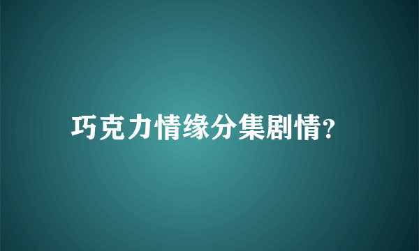 巧克力情缘分集剧情？