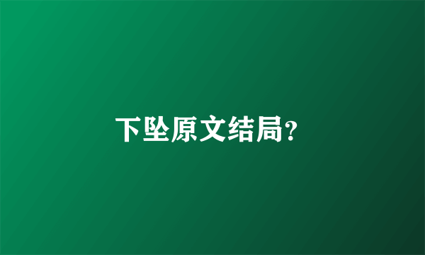 下坠原文结局？