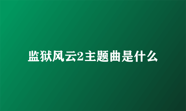 监狱风云2主题曲是什么