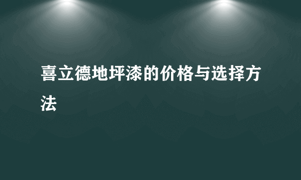 喜立德地坪漆的价格与选择方法