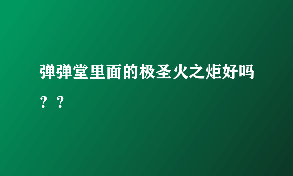 弹弹堂里面的极圣火之炬好吗？？