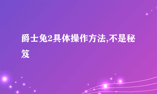 爵士兔2具体操作方法,不是秘笈