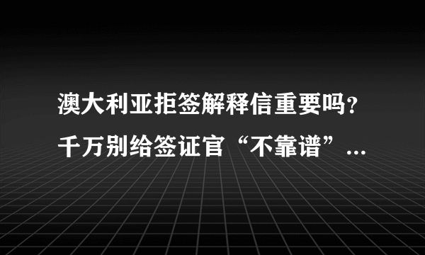 澳大利亚拒签解释信重要吗？千万别给签证官“不靠谱”解释信啊！